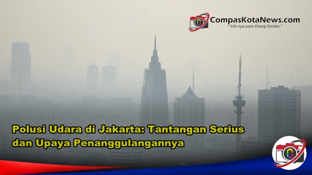 Polusi Udara di Jakarta: Tantangan Serius dan Upaya Penanggulangannya Polusi Udara di Jakarta: Tantangan Serius dan Upaya Penanggulangannya