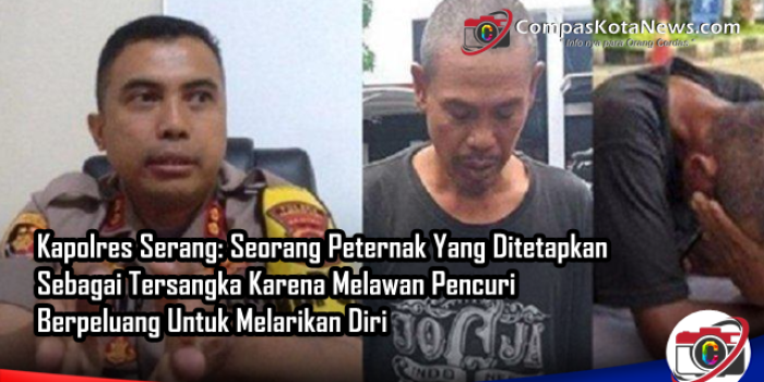 Kapolres Serang: Seorang Peternak Yang Ditetapkan Sebagai Tersangka Karena Melawan Pencuri Berpeluang Untuk Melarikan Diri