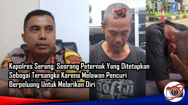 Kapolres Serang: Seorang Peternak Yang Ditetapkan Sebagai Tersangka Karena Melawan Pencuri Berpeluang Untuk Melarikan Diri Kapolres Serang: Seorang Peternak Yang Ditetapkan Sebagai Tersangka Karena Melawan Pencuri Berpeluang Untuk Melarikan Diri