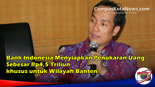 Bank Indonesia Menyiapkan Penukaran Uang Sebesar Rp4,5 Triliun khusus untuk Wilayah Banten Bank Indonesia Menyiapkan Penukaran Uang Sebesar Rp4,5 Triliun khusus untuk Wilayah Banten