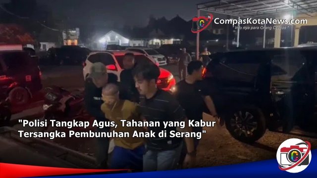 Polisi Tangkap Agus, Tahanan yang Kabur Tersangka Pembunuhan Anak di Serang Polisi Tangkap Agus, Tahanan yang Kabur Tersangka Pembunuhan Anak di Serang