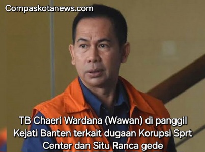 Suami Cagub Airin, TB Chaeri Wardana (Wawan) dan Fahmi Hakim Dipanggil Kejati Banten Terkait Dugaan Korupsi Sport Center dan Situ Ranca Gede Suami Cagub Airin, TB Chaeri Wardana (Wawan) dan Fahmi Hakim Dipanggil Kejati Banten Terkait Dugaan Korupsi Sport Center dan Situ Ranca Gede