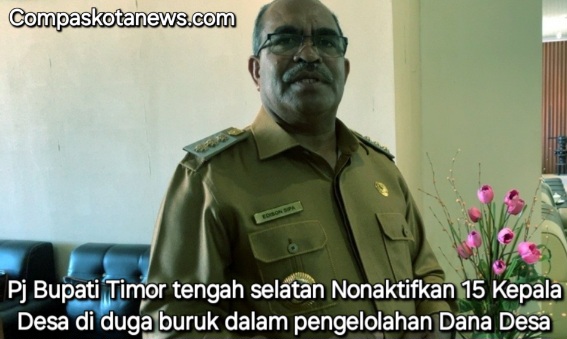 Penonaktifan 15 Kepala Desa di Kabupaten Timor Tengah Selatan (TTS) Karena Adanya Dugaan Penyimpangan Dana Desa Jadi Alasan Tindakan Tegas Penonaktifan 15 Kepala Desa di Kabupaten Timor Tengah Selatan (TTS) Karena Adanya Dugaan Penyimpangan Dana Desa Jadi Alasan Tindakan Tegas