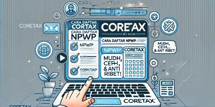 Panduan Lengkap Daftar NPWP di Coretax DJP: Mudah, Cepat, dan Anti Ribet!