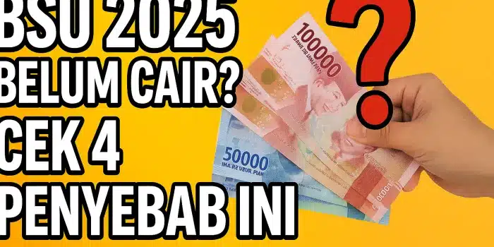 BSU 2025 Belum Cair? Ini 4 Penyebab Utamanya yang Jarang Diketahui