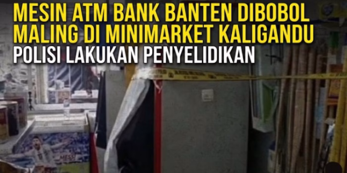 Mesin ATM Bank Banten Dibobol Maling di Minimarket Kaligandu, Polisi Lakukan Penyelidikan