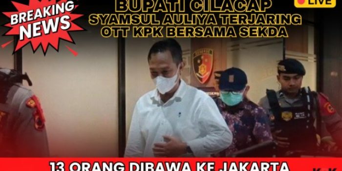 Bupati Cilacap Syamsul Auliya Terjaring OTT KPK Bersama Sekda, 13 Orang Dibawa ke Jakarta