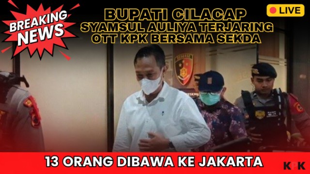 Bupati Cilacap Syamsul Auliya Terjaring OTT KPK Bersama Sekda, 13 Orang Dibawa ke Jakarta Bupati Cilacap Syamsul Auliya Terjaring OTT KPK Bersama Sekda, 13 Orang Dibawa ke Jakarta
