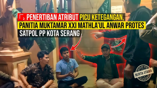 Penertiban Atribut Picu Ketegangan, Panitia Muktamar XXI Mathla’ul Anwar Protes Satpol PP Kota Serang Penertiban Atribut Picu Ketegangan, Panitia Muktamar XXI Mathla’ul Anwar Protes Satpol PP Kota Serang