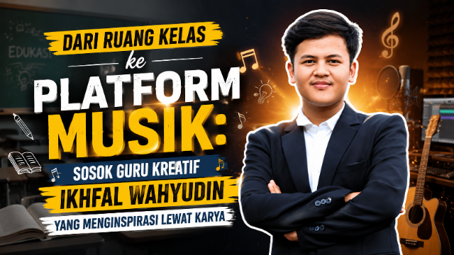 Dari Ruang Kelas ke Platform Musik: Sosok Guru Kreatif Ikhfal Wahyudin yang Menginspirasi Lewat Karya Dari Ruang Kelas ke Platform Musik: Sosok Guru Kreatif Ikhfal Wahyudin yang Menginspirasi Lewat Karya