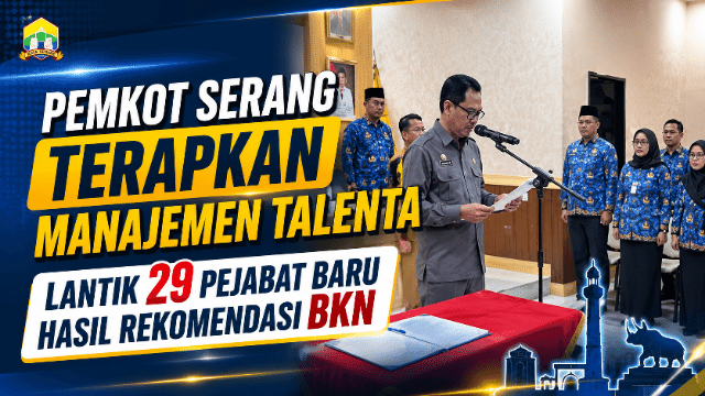 Pemkot Serang Terapkan Manajemen Talenta, Lantik 29 Pejabat Baru Hasil Rekomendasi BKN Pemkot Serang Terapkan Manajemen Talenta, Lantik 29 Pejabat Baru Hasil Rekomendasi BKN