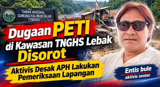 Dugaan PETI di Kawasan TNGHS Lebak Disorot, Aktivis Desak APH Lakukan Pemeriksaan Lapangan