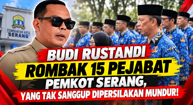 Budi Rustandi Rombak 15 Pejabat Pemkot Serang, yang Tak Sanggup Dipersilakan Mundur!