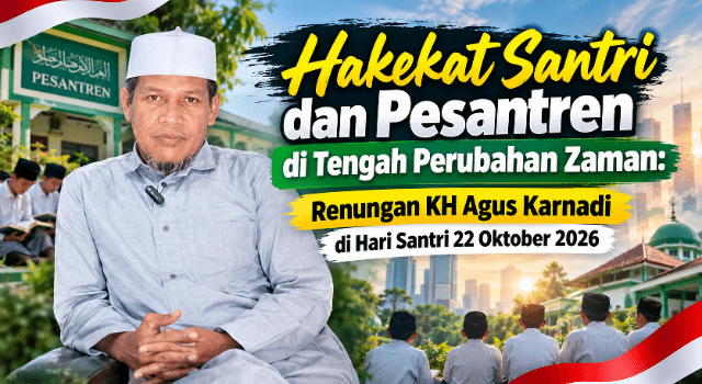 Hakekat Santri dan Pesantren di Tengah Perubahan Zaman: Renungan KH Agus Karnadi di Hari Santri 22 Oktober 2026