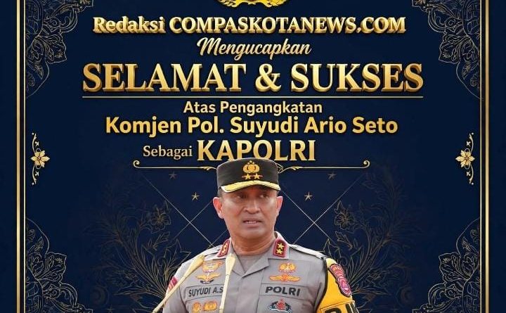 Ucapan Selamat dari Redaksi CompasKotaNews.Com untuk Jendral Polisi Suyudi Ario Seto, Kapolri Terpilih Ucapan Selamat dari Redaksi CompasKotaNews.Com untuk Jendral Polisi Suyudi Ario Seto, Kapolri Terpilih